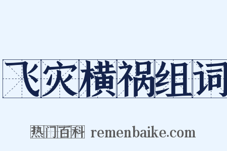 飞灾横祸组词是什么意思的图片